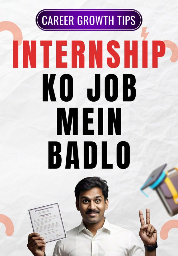 Internship Ko Job Mein Badlo !!