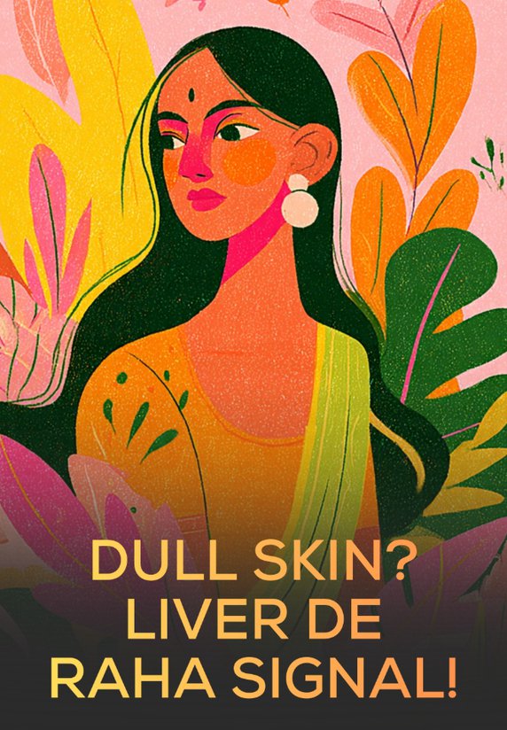 Dull Skin? Liver De Raha Signal!