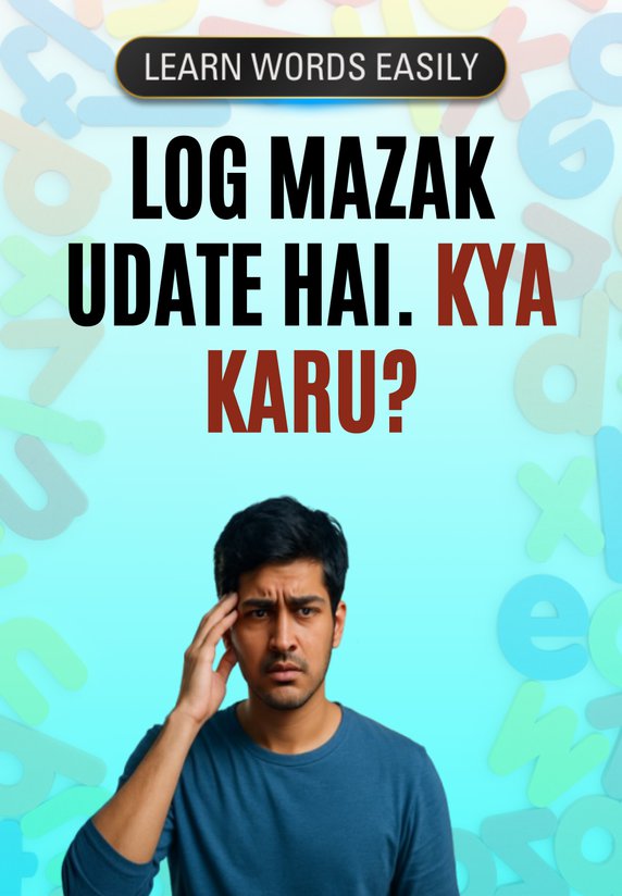 Log Mazak Udate Hai. Kya Karu?